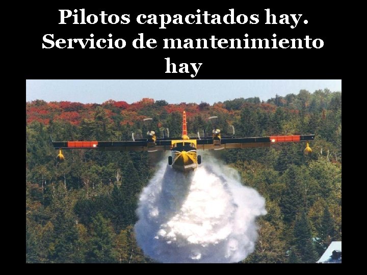 Pilotos capacitados hay. Servicio de mantenimiento hay 