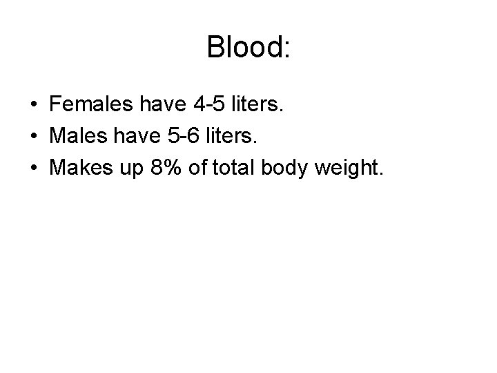 Blood: • Females have 4 -5 liters. • Males have 5 -6 liters. •