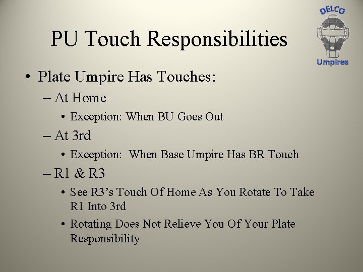 PU Touch Responsibilities • Plate Umpire Has Touches: – At Home • Exception: When