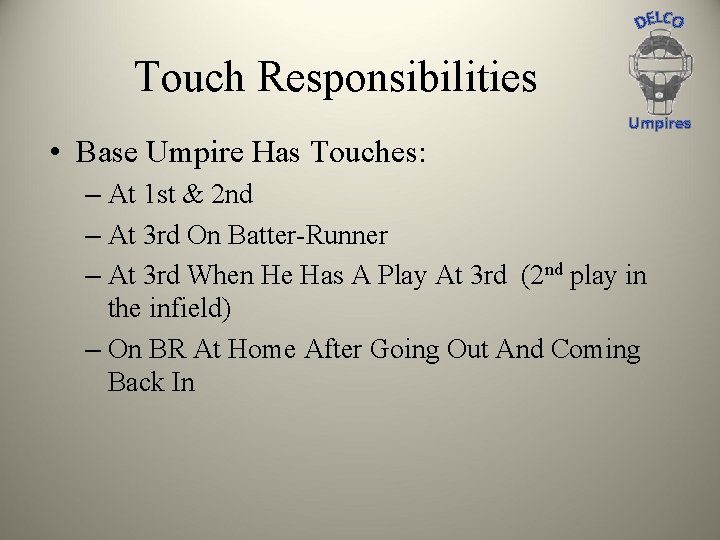 Touch Responsibilities • Base Umpire Has Touches: Umpires – At 1 st & 2