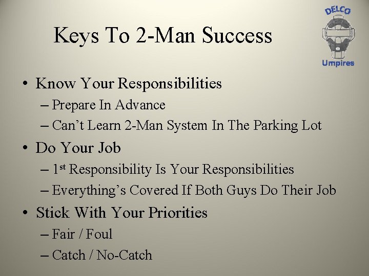 Keys To 2 -Man Success Umpires • Know Your Responsibilities – Prepare In Advance