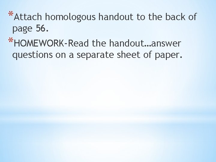 *Attach homologous handout to the back of page 56. *HOMEWORK-Read the handout…answer questions on