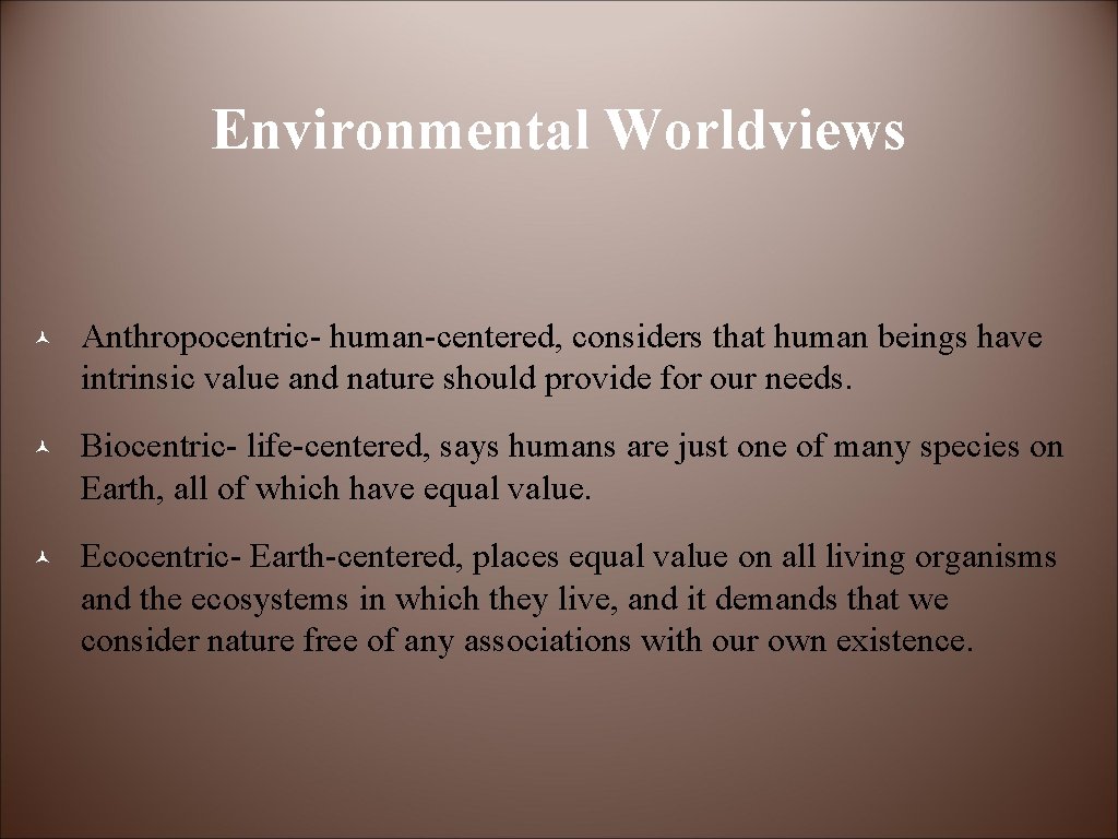Environmental Worldviews © Anthropocentric- human-centered, considers that human beings have intrinsic value and nature