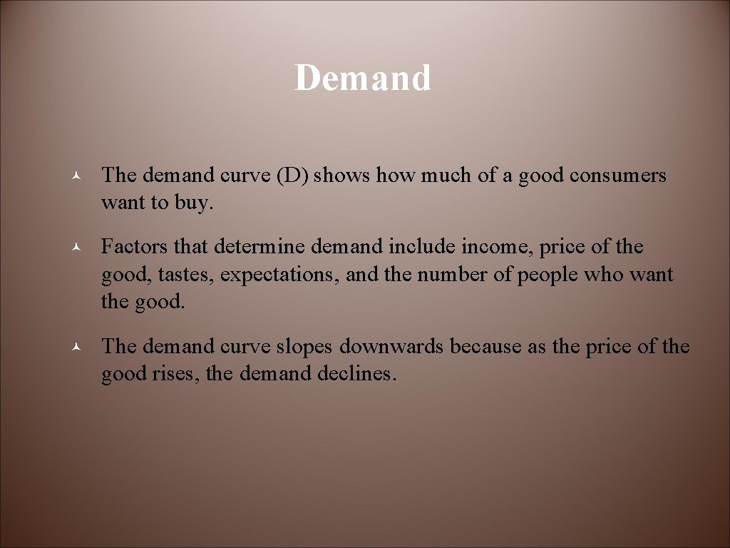 Demand © The demand curve (D) shows how much of a good consumers want