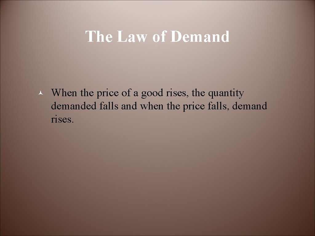 The Law of Demand © When the price of a good rises, the quantity