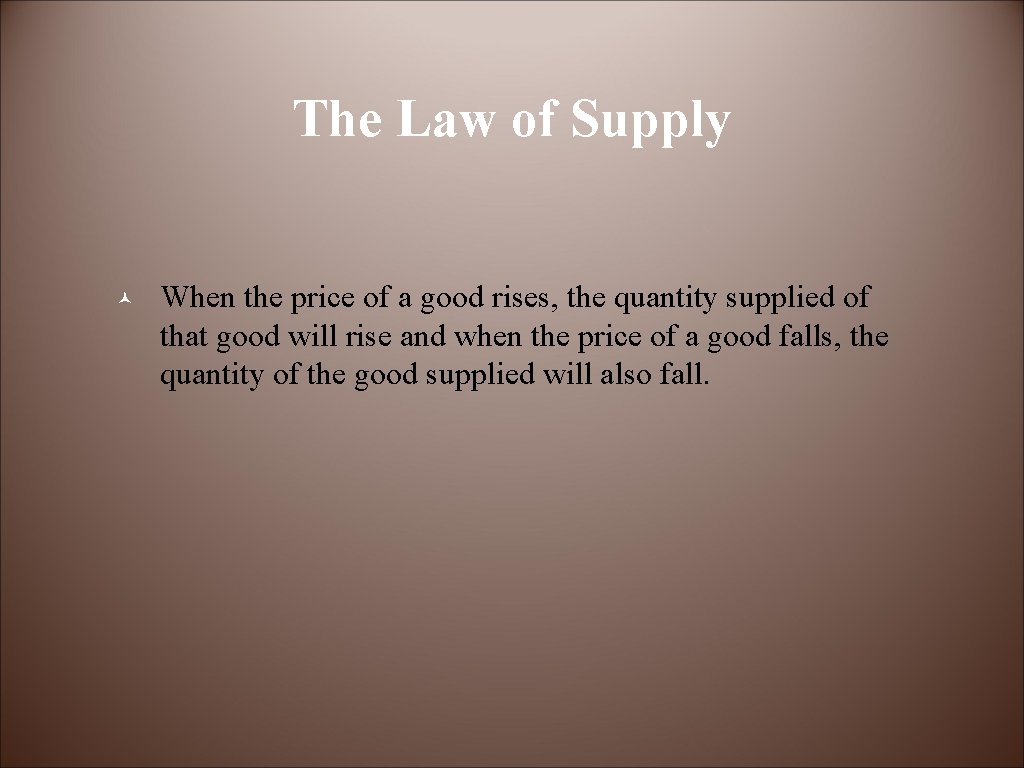 The Law of Supply © When the price of a good rises, the quantity
