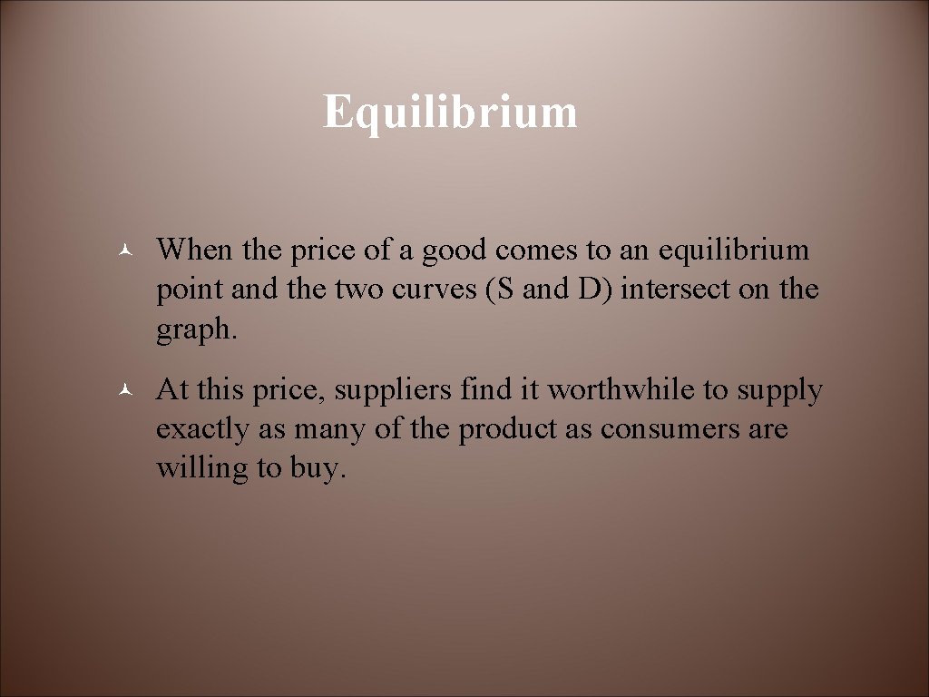 Equilibrium © When the price of a good comes to an equilibrium point and