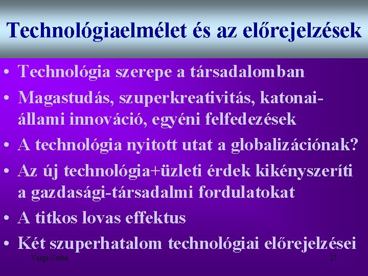 Technológiaelmélet és az előrejelzések • Technológia szerepe a társadalomban • Magastudás, szuperkreativitás, katonaiállami innováció,