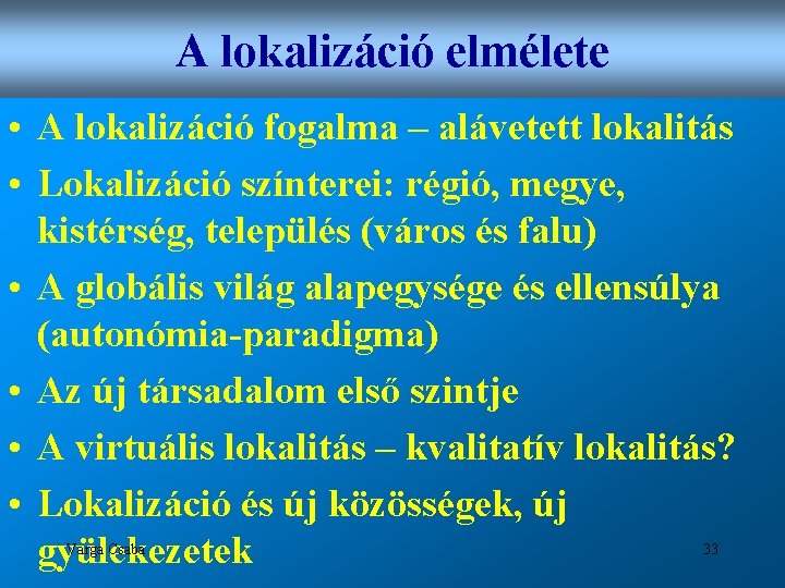 A lokalizáció elmélete • A lokalizáció fogalma – alávetett lokalitás • Lokalizáció színterei: régió,