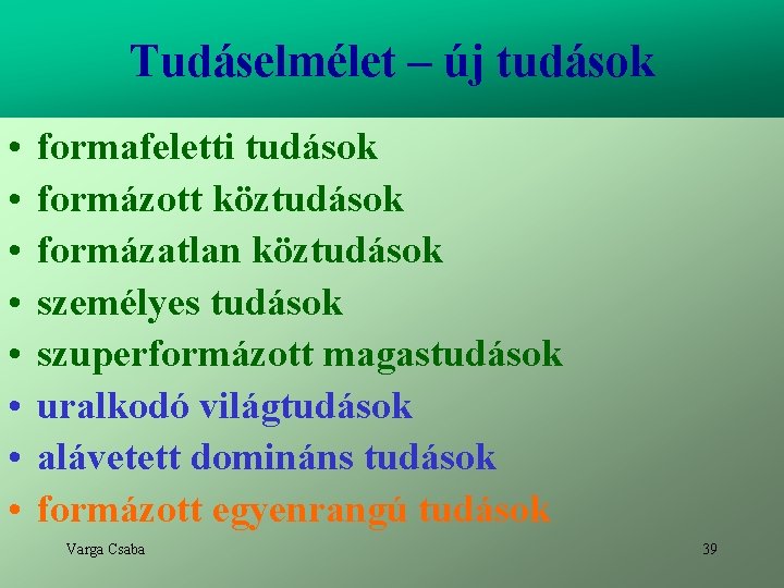 Tudáselmélet – új tudások • • formafeletti tudások formázott köztudások formázatlan köztudások személyes tudások