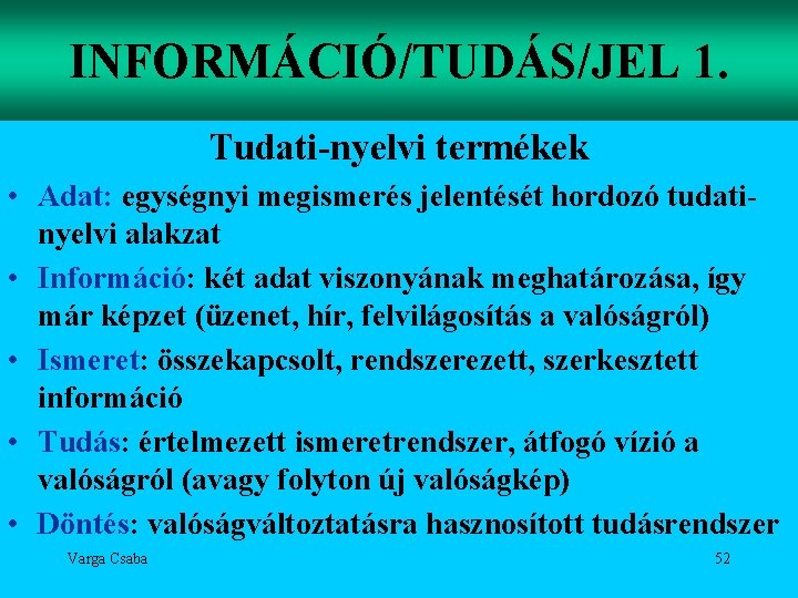 INFORMÁCIÓ/TUDÁS/JEL 1. Tudati-nyelvi termékek • Adat: egységnyi megismerés jelentését hordozó tudatinyelvi alakzat • Információ: