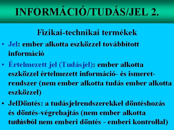 INFORMÁCIÓ/TUDÁS/JEL 2. Fizikai-technikai termékek • Jel: ember alkotta eszközzel továbbított információ • Értelmezett jel