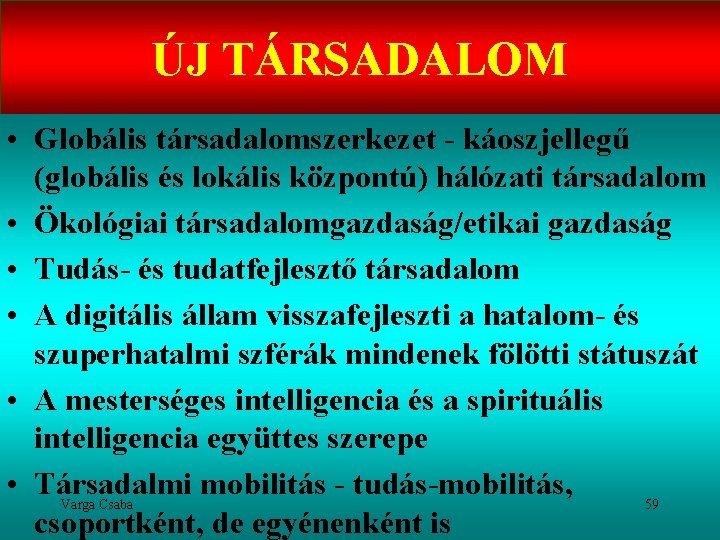 ÚJ TÁRSADALOM • Globális társadalomszerkezet - káoszjellegű (globális és lokális központú) hálózati társadalom •