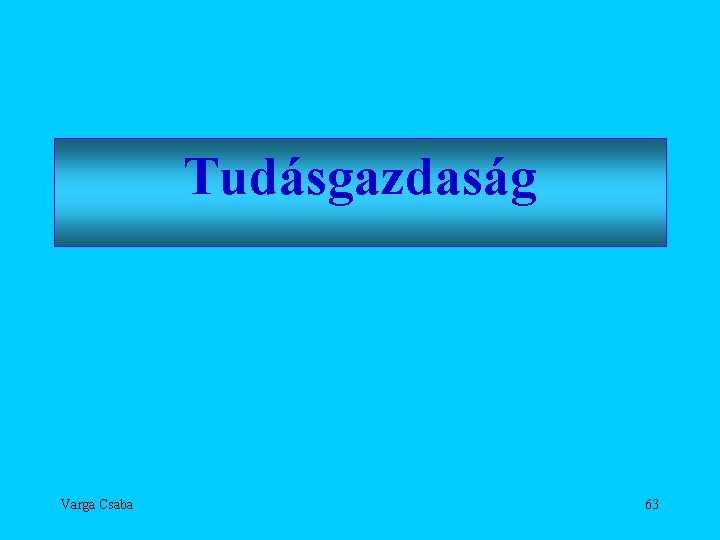 Tudásgazdaság Varga Csaba 63 