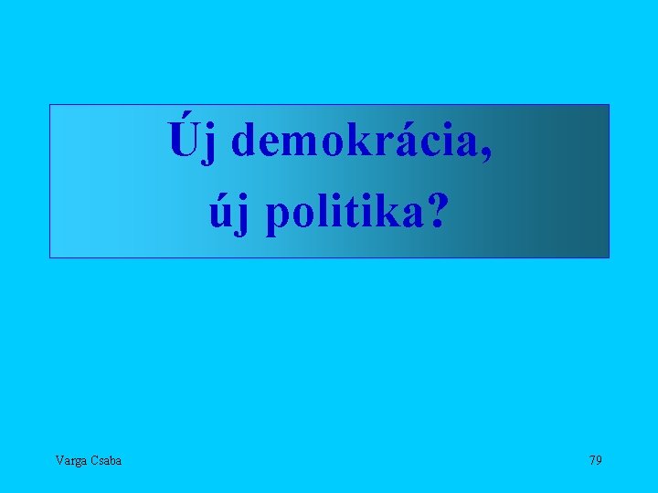 Új demokrácia, új politika? Varga Csaba 79 