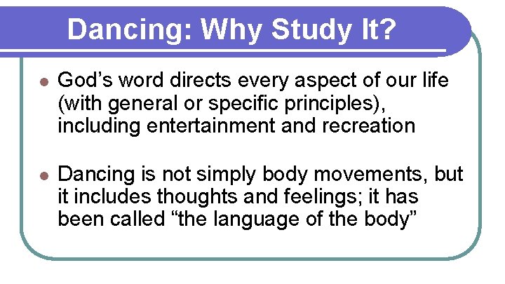 Dancing: Why Study It? l God’s word directs every aspect of our life (with