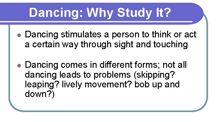 Dancing: Why Study It? l Dancing stimulates a person to think or act a