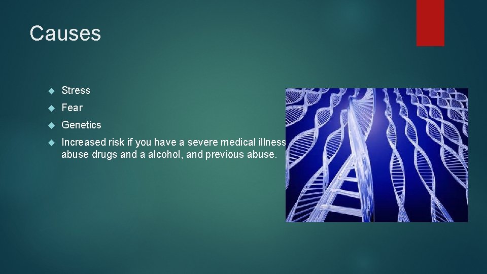 Causes Stress Fear Genetics Increased risk if you have a severe medical illness, abuse