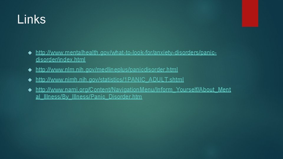 Links http: //www. mentalhealth. gov/what-to-look-for/anxiety-disorders/panicdisorder/index. html http: //www. nlm. nih. gov/medlineplus/panicdisorder. html http: //www.