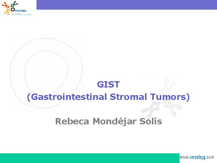 GIST (Gastrointestinal Stromal Tumors) Rebeca Mondéjar Solís 