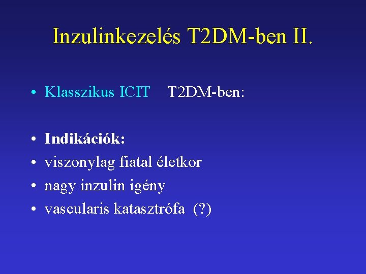 Inzulinkezelés T 2 DM-ben II. • Klasszikus ICIT T 2 DM-ben: • • Indikációk: