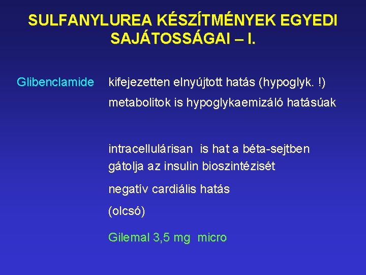 SULFANYLUREA KÉSZÍTMÉNYEK EGYEDI SAJÁTOSSÁGAI – I. Glibenclamide kifejezetten elnyújtott hatás (hypoglyk. !) metabolitok is