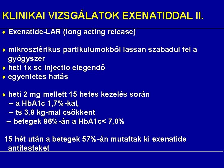 KLINIKAI VIZSGÁLATOK EXENATIDDAL II. ♦ Exenatide-LAR (long acting release) ♦ mikroszférikus partikulumokból lassan szabadul