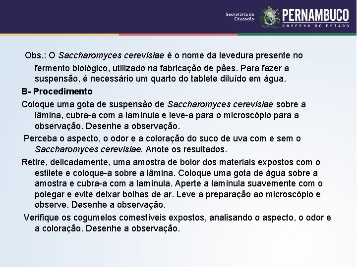 Obs. : O Saccharomyces cerevisiae é o nome da levedura presente no fermento biológico,