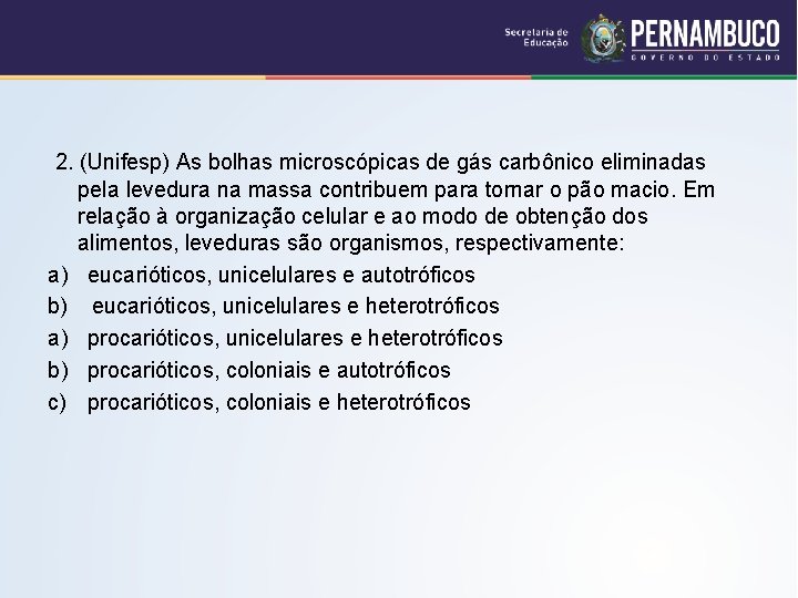 2. (Unifesp) As bolhas microscópicas de gás carbônico eliminadas pela levedura na massa contribuem