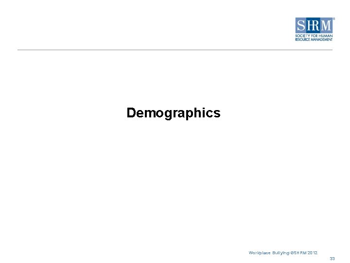 Demographics Workplace Bullying ©SHRM 2012 33 