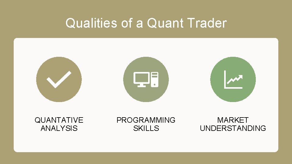 Qualities of a Quant Trader QUANTATIVE ANALYSIS PROGRAMMING SKILLS MARKET UNDERSTANDING 