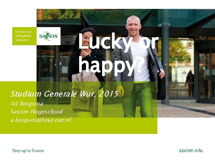 Lucky or happy? Studium Generale Wur, 2015 Ad Bergsma Saxion Hogeschool a. bergsma@ese. eur.