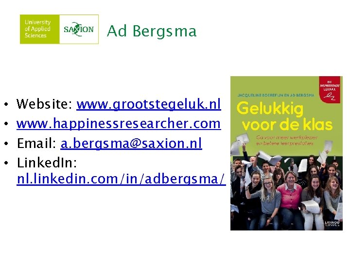 Ad Bergsma • • Website: www. grootstegeluk. nl www. happinessresearcher. com Email: a. bergsma@saxion.