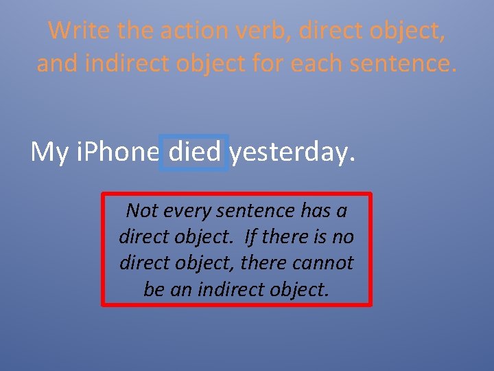 Write the action verb, direct object, and indirect object for each sentence. My i.