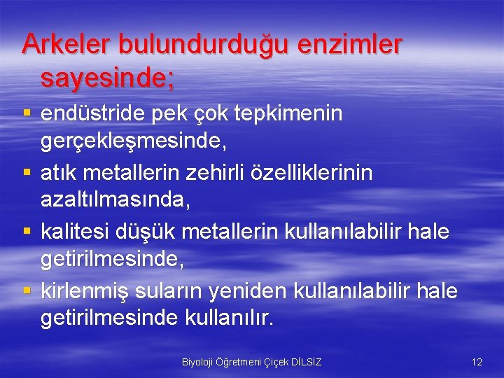 Arkeler bulundurduğu enzimler sayesinde; § endüstride pek çok tepkimenin gerçekleşmesinde, § atık metallerin zehirli