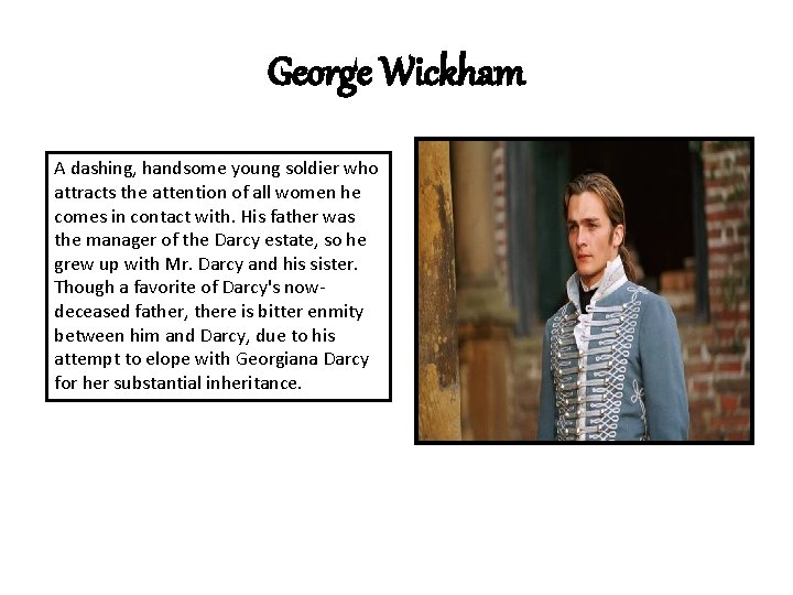 George Wickham A dashing, handsome young soldier who attracts the attention of all women