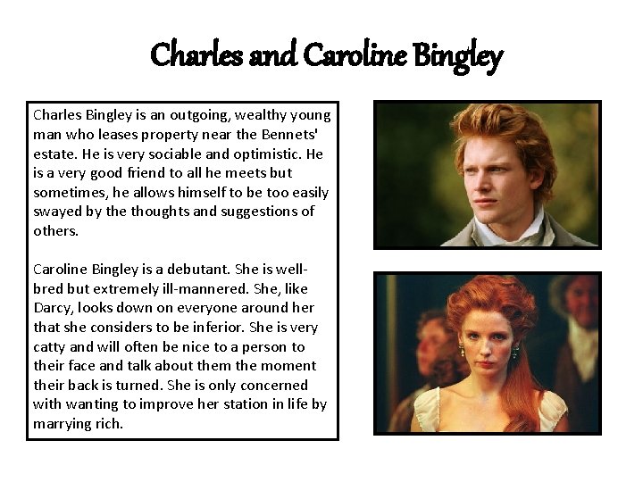 Charles and Caroline Bingley Charles Bingley is an outgoing, wealthy young man who leases