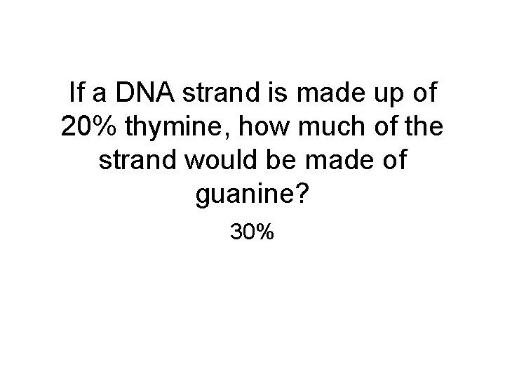 If a DNA strand is made up of 20% thymine, how much of the