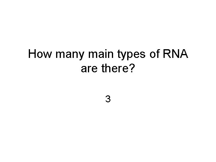How many main types of RNA are there? 3 
