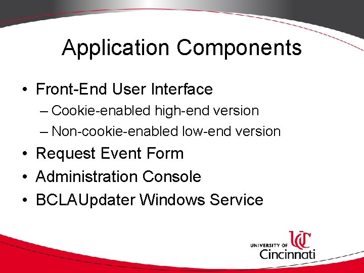 Application Components • Front-End User Interface – Cookie-enabled high-end version – Non-cookie-enabled low-end version