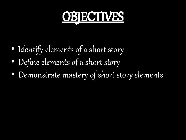 OBJECTIVES • Identify elements of a short story • Define elements of a short