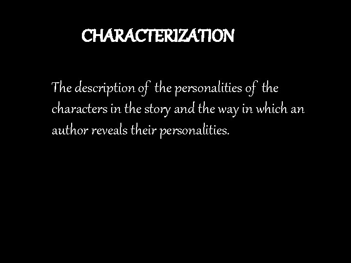 CHARACTERIZATION The description of the personalities of the characters in the story and the