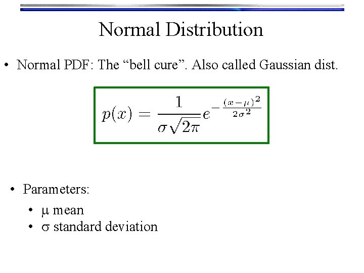 Normal Distribution • Normal PDF: The “bell cure”. Also called Gaussian dist. • Parameters: