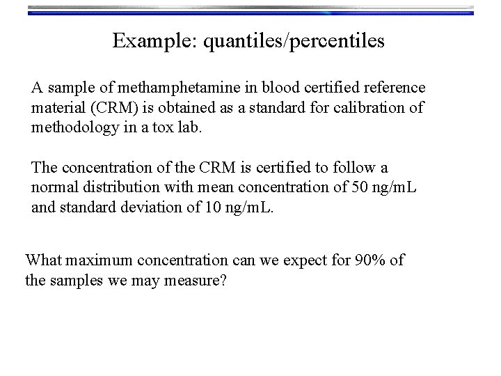 Example: quantiles/percentiles A sample of methamphetamine in blood certified reference material (CRM) is obtained