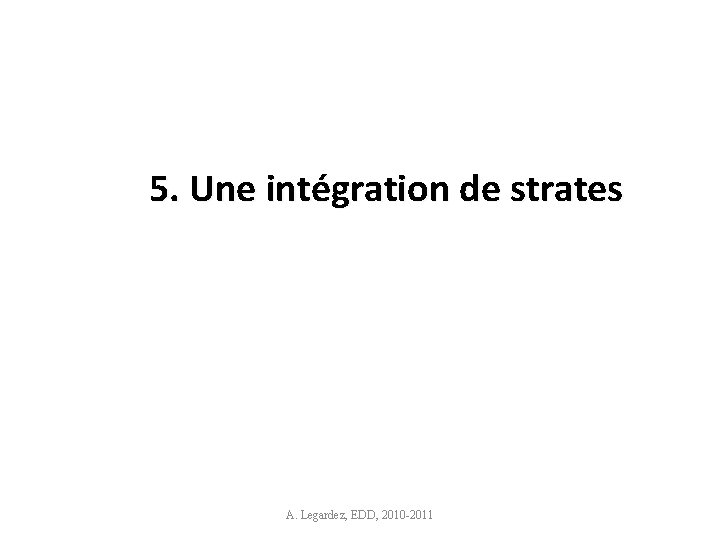 5. Une intégration de strates A. Legardez, EDD, 2010 -2011 12 