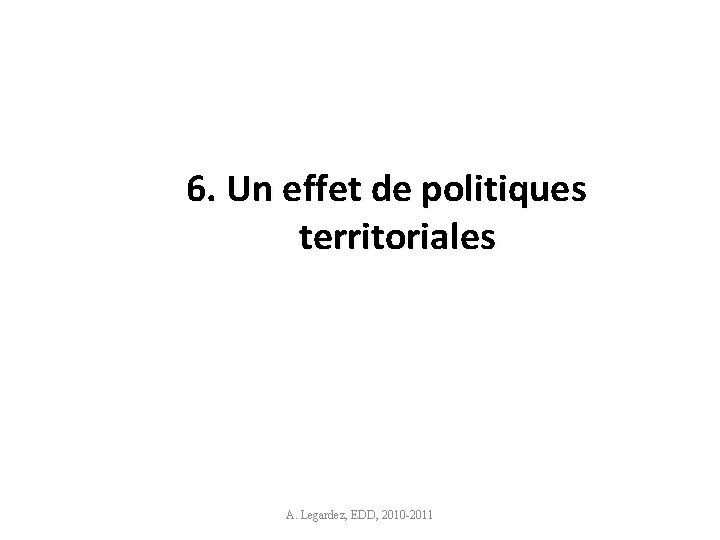 6. Un effet de politiques territoriales A. Legardez, EDD, 2010 -2011 14 