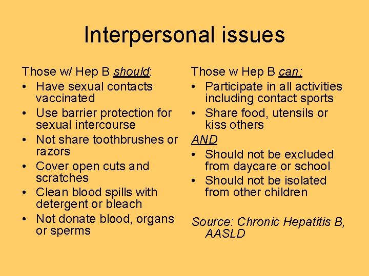 Interpersonal issues Those w/ Hep B should: • Have sexual contacts vaccinated • Use
