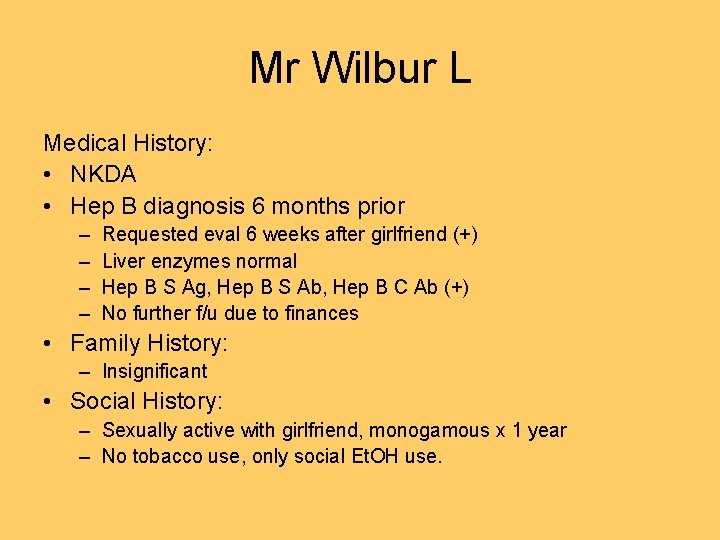 Mr Wilbur L Medical History: • NKDA • Hep B diagnosis 6 months prior