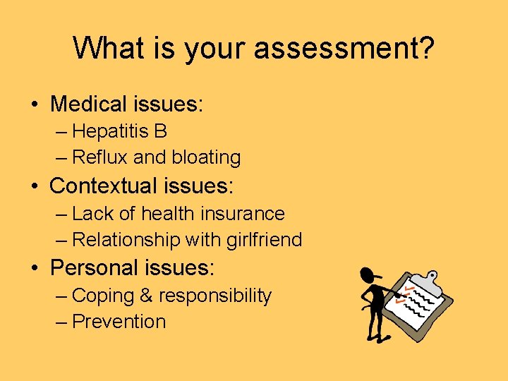 What is your assessment? • Medical issues: – Hepatitis B – Reflux and bloating