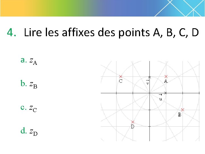 4. Lire les affixes des points A, B, C, D a. z. A b.